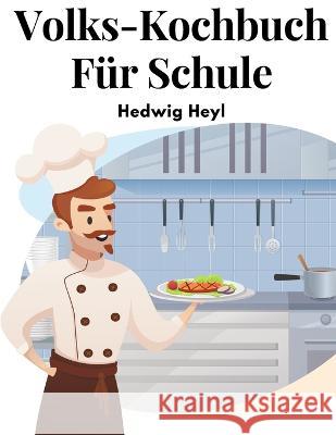 Volks-Kochbuch Fur Schule: Fortbildungsschule Und Haus Hedwig Heyl   9781805474968 Intell Book Publishers