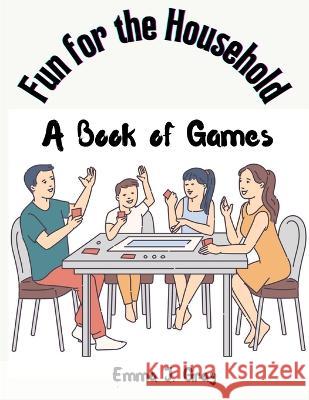 Fun for the Household: A Book Of Games Emma J Gray   9781805475071 Intell Book Publishers