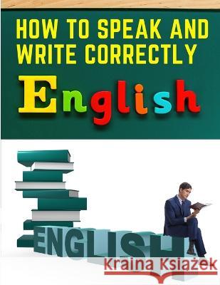 How to Speak and Write Correctly: Easy English Communication Joseph Devlin   9781805475095 Intell Book Publishers