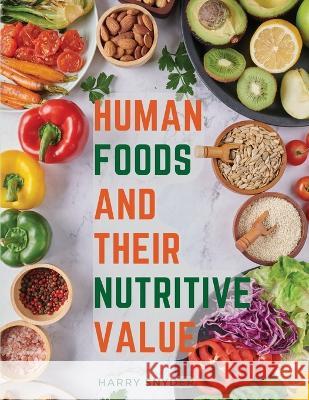 Human Foods and Their Nutritive Value Harry Snyder   9781805475248 Intell Book Publishers