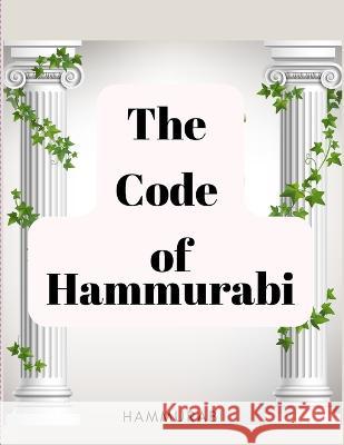 The Code of Hammurabi: The Oldest Code of Laws in the World Hammurabi   9781805475385 Intell Book Publishers