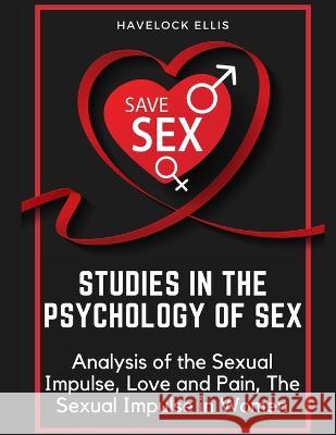 Studies in the Psychology of Sex: Analysis of the Sexual Impulse, Love and Pain, The Sexual Impulse in Women Havelock Ellis   9781805475941 Intell Book Publishers