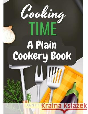 Cooking Time: A Plain Cookery Book Janet D Frye   9781805476184 Intell Book Publishers