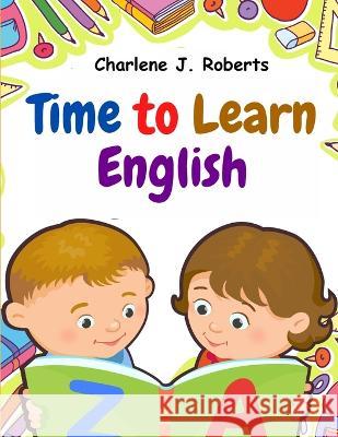 Time to Learn English: Vocabulary, Spelling, Reading, and Grammar Charlene J Roberts   9781805476313 Intell Book Publishers