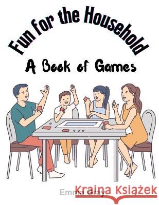 Fun for the Household: A Book of Games Emma Gray   9781805476542 Intell Book Publishers