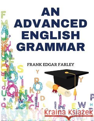 An Advanced English Grammar Frank Edgar Farley   9781805476641 Intell Book Publishers