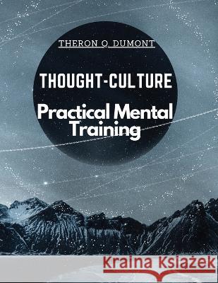 Thought-Culture: Practical Mental Training Theron Q Dumont   9781805476733