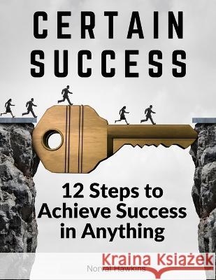 Certain Success: 12 Steps to Achieve Success in Anything Norval Hawkins   9781805476863 Intell Book Publishers