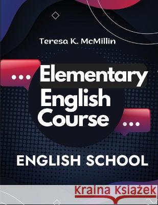 Elementary English Course: Spelling, Pronunciation, Grammar, General Rules and Techniques of Connected Speech Teresa K McMillin   9781805476948 Intell Book Publishers