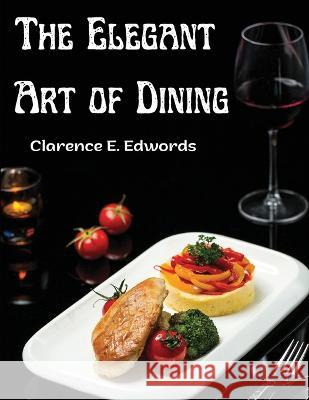 The Elegant Art of Dining: Bohemian San Francisco - Its Restaurants and Their Most Famous Recipes Clarence E Edwords   9781805476962