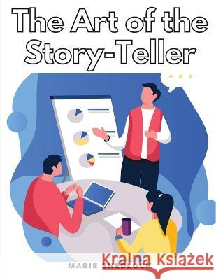 The Art of the Story-Teller: Everything you Need to Know to Tell Stories Successfully Marie Shedlock   9781805476993