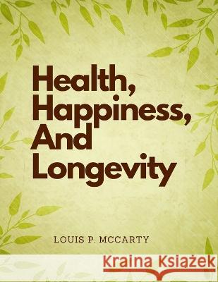 Health, Happiness, And Longevity Louis P McCarty   9781805477044 Intell Book Publishers