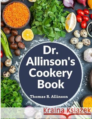 Dr. Allinson's Cookery Book: Comprising Many Valuable Vegetarian Recipes Thomas R Allinson   9781805477099 Intell Book Publishers