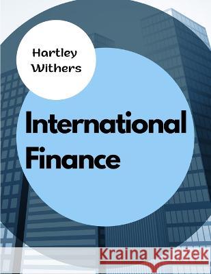International Finance: The Meanings, Differences and Relationships Between Money, Wealth, Finance, and Capital Hartley Withers   9781805477204 Intell Book Publishers