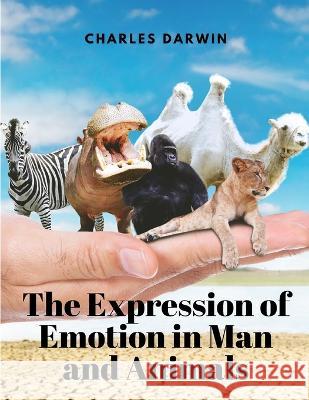 The Expression of Emotion in Man and Animals Charles Darwin   9781805478041 Intell Book Publishers