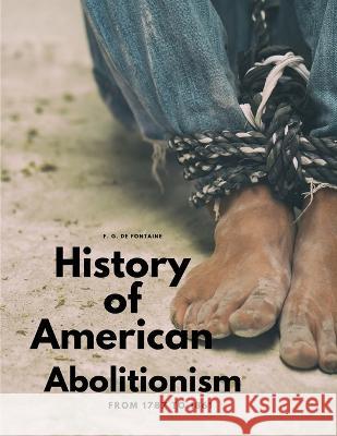 History of American Abolitionism - From 1787 to 1861 F G de Fontaine   9781805478188 Intell Book Publishers