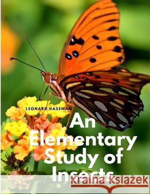 An Elementary Study of Insects Leonard Haseman   9781805479079 Intell Book Publishers