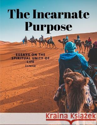 The Incarnate Purpose - Essays on the Spiritual Unity of Life G H Percival 9781805479246 Ideal Booking