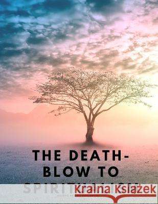 The Death-Blow to Spiritualism - Being the True Story of the Fox Sisters Reuben Briggs Davenport   9781805479437 Intell Book Publishers