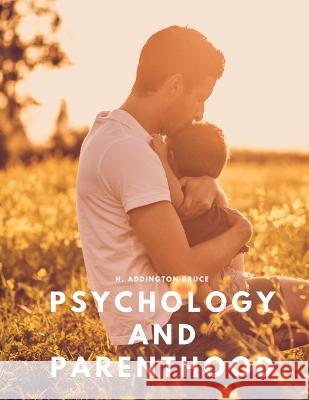 Psychology and parenthood H Addington Bruce   9781805479444 Intell Book Publishers