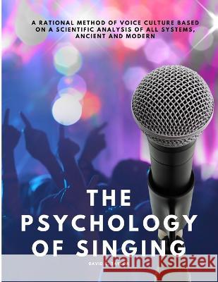 The Psychology of Singing - A Rational Method of Voice Culture Based on a Scientific Analysis of All Systems, Ancient and Modern David C Taylor   9781805479499 Intell Book Publishers