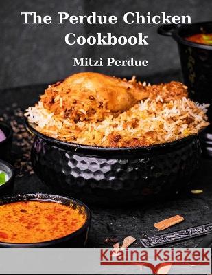 The Perdue Chicken Cookbook: Learn Mitzi Perdue\'s Recipes Mitzi Perdue 9781805479802 Sophia Blunder