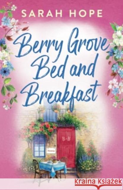 Berry Grove Bed and Breakfast: An uplifting, feel-good, romantic read from Sarah Hope Hope, Sarah 9781805491316