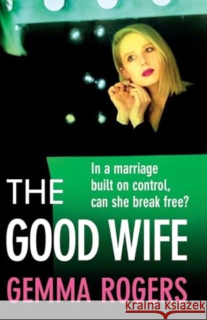 The Good Wife: A completely addictive psychological thriller from Gemma Rogers Gemma Rogers 9781805494935 Boldwood Books Ltd