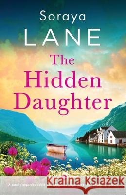 The Hidden Daughter: A totally unputdownable and gorgeous page-turner full of family secrets Soraya Lane 9781805500711