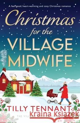 Christmas for the Village Midwife: A feel-good, heart-warming and cosy Christmas romance Tilly Tennant 9781805501923