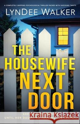 The Housewife Next Door: A completely gripping psychological thriller packed with shocking twists LynDee Walker 9781805501985