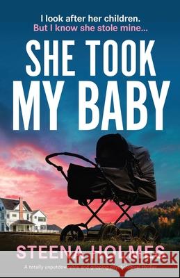 She Took My Baby: A totally unputdownable and gripping psychological thriller Steena Holmes 9781805502449