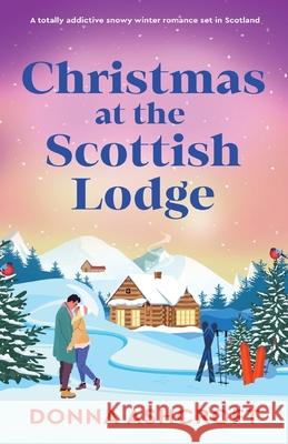 Christmas at the Scottish Lodge: A totally addictive snowy winter romance set in Scotland Donna Ashcroft 9781805502593
