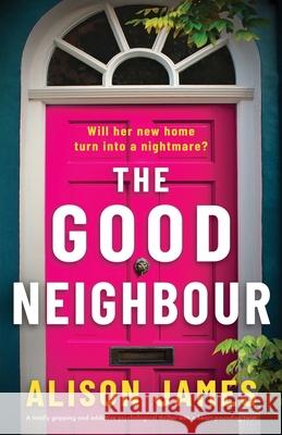 The Good Neighbour: A totally gripping and addictive psychological thriller with a heart-pounding twist Alison James 9781805502838 Bookouture