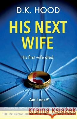 His Next Wife: An absolutely gripping and truly addictive psychological thriller D. K. Hood 9781805503958 Bookouture