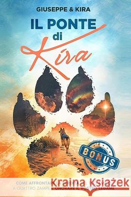 Il ponte di Kira: Come affrontare la perdita del tuo amico a quattro zampe e onorare il vostro legame Nicoletta Bosio Giuseppe E. Kira 9781805561231 Impronta Nel Cuore