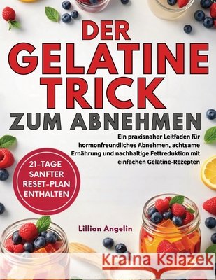 Der Gelatine-Trick zum Abnehmen: Ein praxisnaher Leitfaden f?r hormonfreundliches Abnehmen, achtsame Ern?hrung und nachhaltige Fettreduktion mit einfa Lillian Angelin 9781805566571 Publishdrive