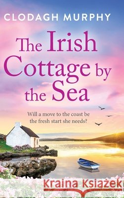 The Irish Cottage by the Sea Clodagh Murphy 9781805578109 Boldwood Books Ltd