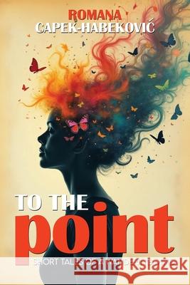 To the Point: Short Tales of a Wandering Mind Romana Capek-Habekovic 9781805583790