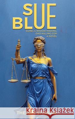 Sue Blue: Suing a Widow-Making, Dad-Killing Cop Theron Stinson 9781805584117