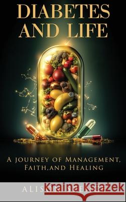 Diabetes and Life: A Journey of Management, Faith, and Healing Alison Spence 9781805586913 UK Book Publishing