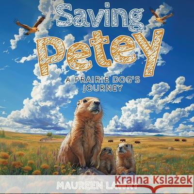 Saving Petey: A Prairie Dog's Journey Maureen Lawry 9781805587903 Panda Publishing Agency