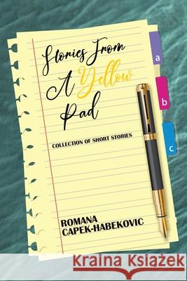 Stories from a Yellow Pad: Collection of Short Stories Romana Capek-Habekovic 9781805588009