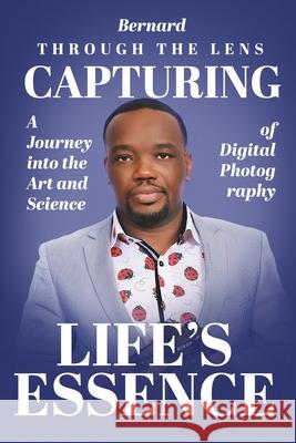 Through the Lens: A Journey into the Art and Science, Digital of Photography Bernard Baah 9781805589983 UK Book Publishing