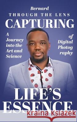 Through the Lens: A Journey into the Art and Science, Digital of Photography Bernard Baah 9781805589990 UK Book Publishing