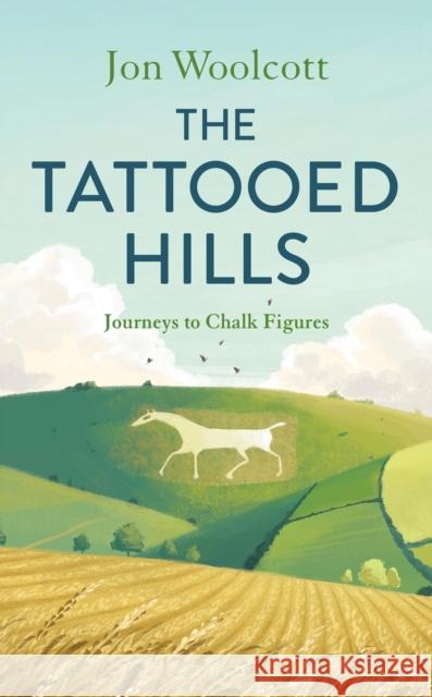 The Tattooed Hills: Journeys to Chalk Figures Jon Woolcott 9781805700265 Aurum