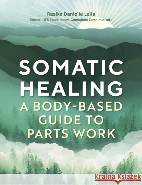Somatic Healing: A Body-Based Guide to Parts Work Rasika Danielle Danielle Lella 9781805700647