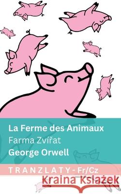 La Ferme des Animaux / Farma Zv?řat: Tranzlaty Fran?ais Čestina George Orwell Tranzlaty 9781805726777 Tranzlaty