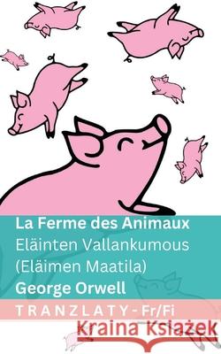 La Ferme des Animaux / El?inten Vallankumous (El?imen Maatila): Tranzlaty Fran?ais Suomi George Orwell Tranzlaty 9781805726807 Tranzlaty