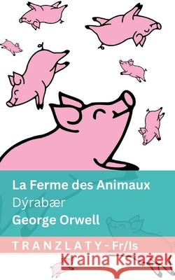 La Ferme des Animaux / D?rab?r: Tranzlaty Fran?ais ?slenska George Orwell Tranzlaty 9781805726845 Tranzlaty